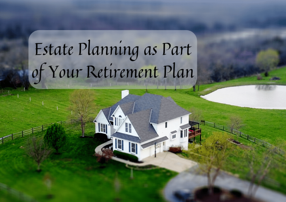 Estate Planning as Part of Your Retirement Plan